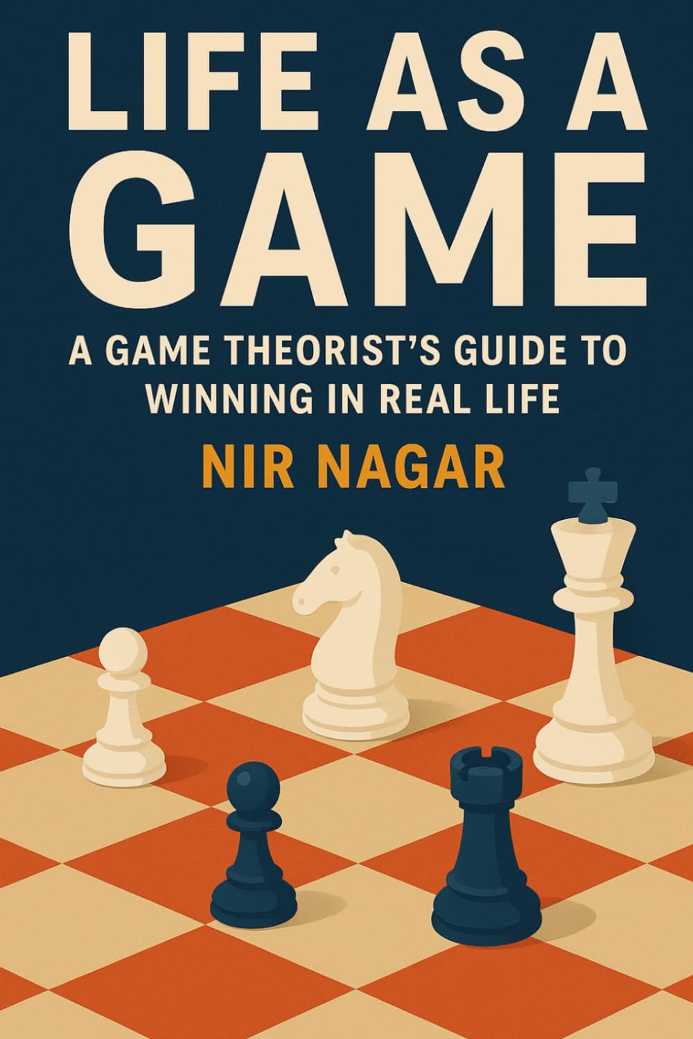 Life as a Game: A Game Theorist’s Guide to Winning in Real Life