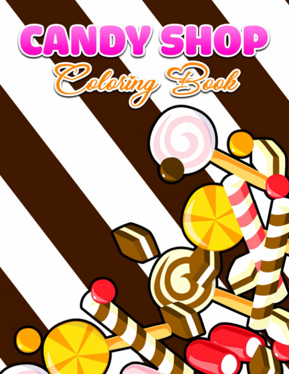 Candy Shop Coloring Book: Great Coloring Pages With Wonderful Illustration Of Candy Shop For All Ages Fun And Relax | An Ideal Gift For Special Occasions