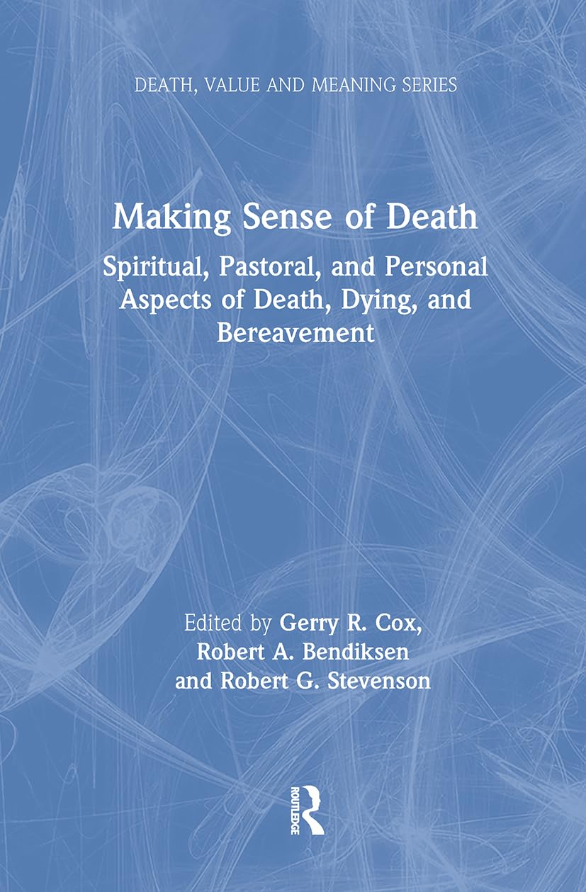 Making Sense of Death: Spiritual,Pastoral, and Personal Aspects of Death,Dying and Bereavement (Death, Value and Meaning Series)
