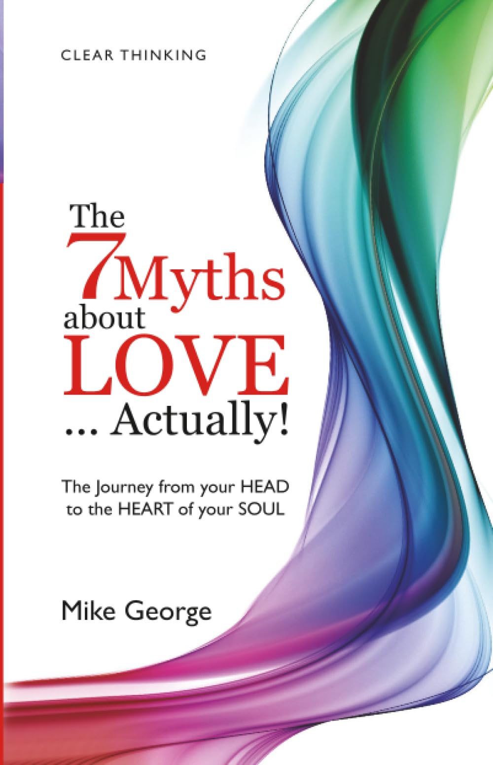 The 7 Myths About Love...Actually!: The Journey from your Head to the Heart of your Soul