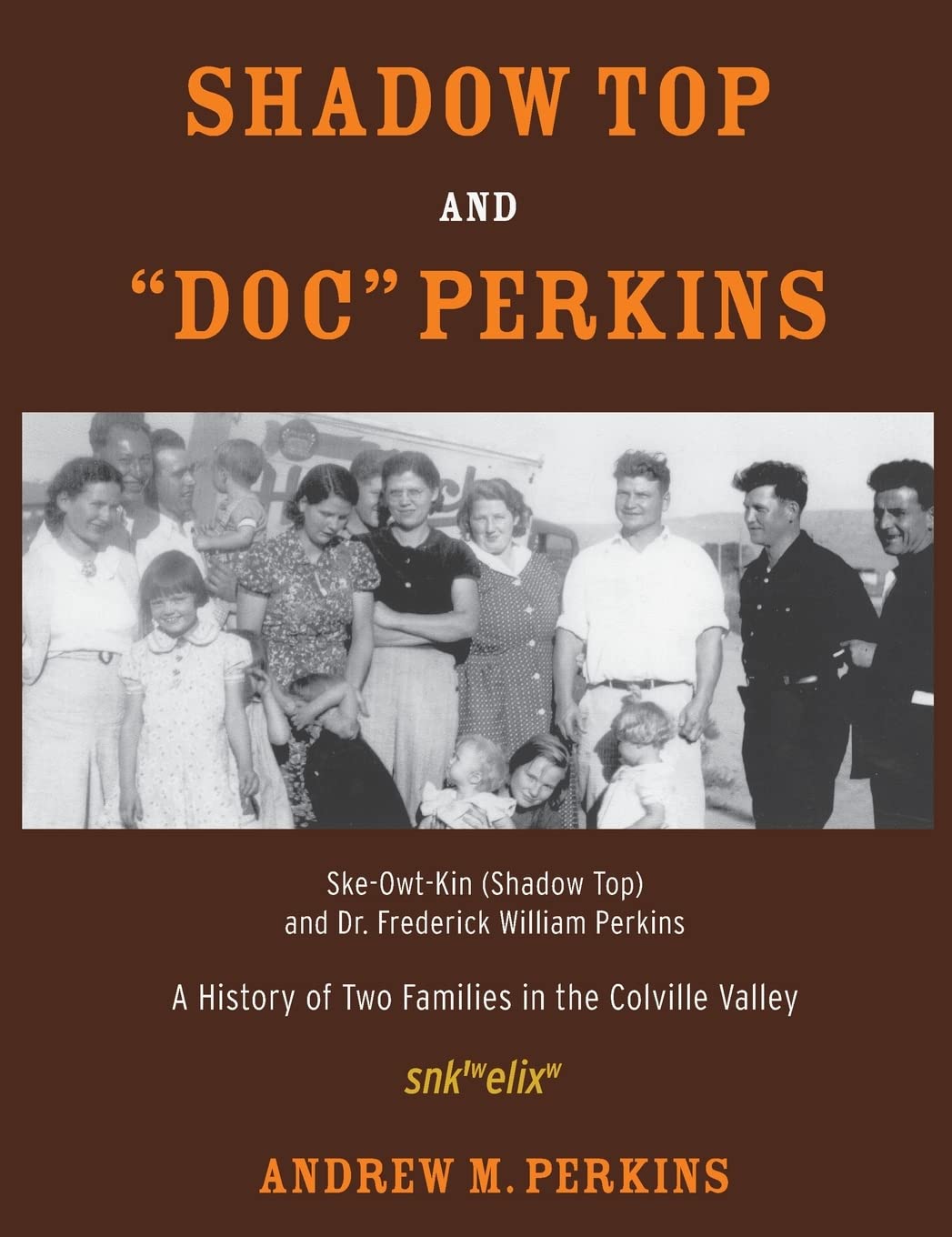 Shadow Top and "Doc" Perkins: Ske-Owt-Kin (Shadow Top) and Dr. Frederick William Perkins, A History of Two Families in the Colville Valley