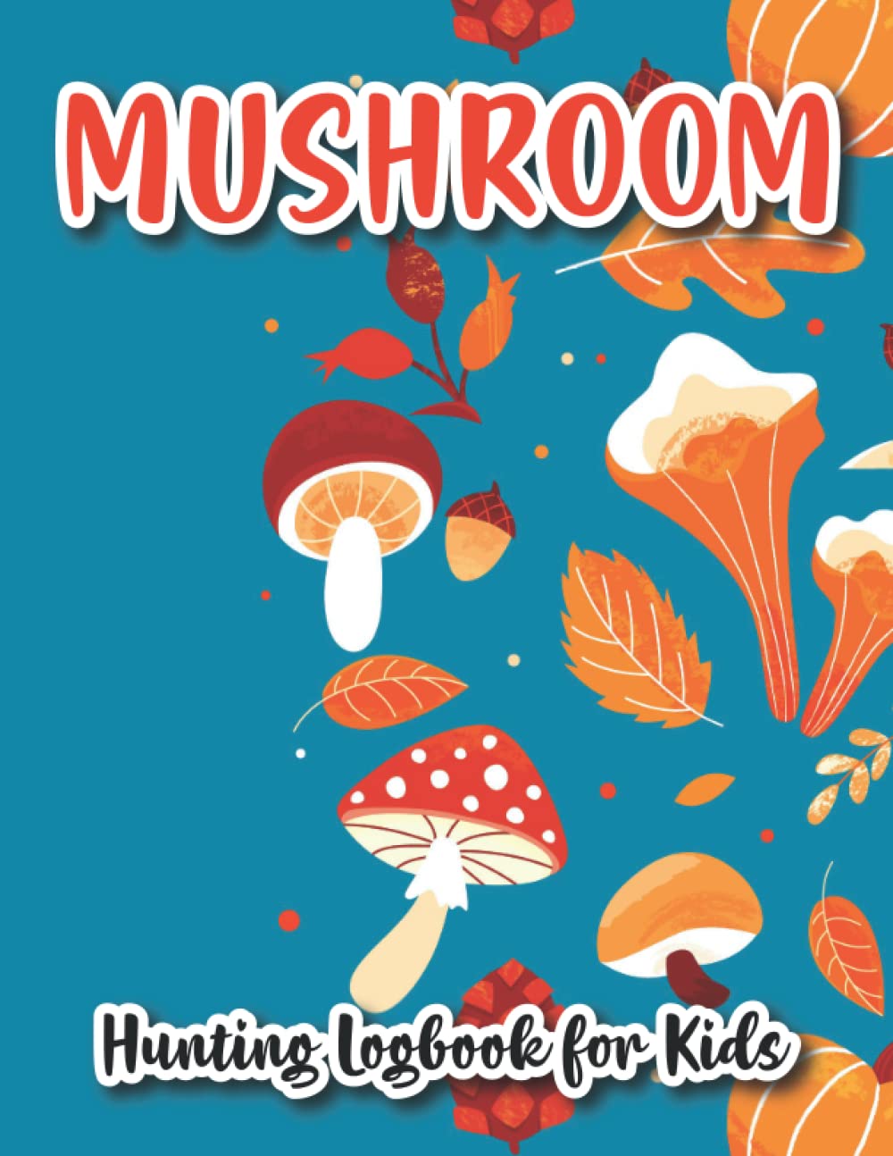 Mushroom Hunting Logbook for Kids: Mushroom Picking Guided Journal Gift for Mushroom Hunters Kids - A Beautiful Mushroom Identification Log Book for Children.