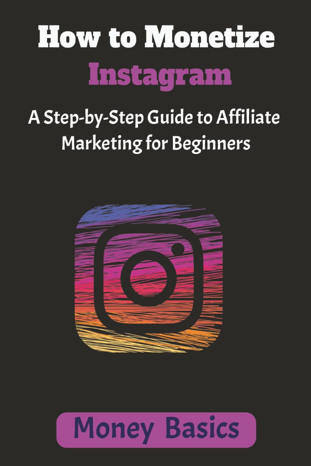 How to Monetize Instagram: A Step-by-Step Guide to Affiliate Marketing for Beginners
