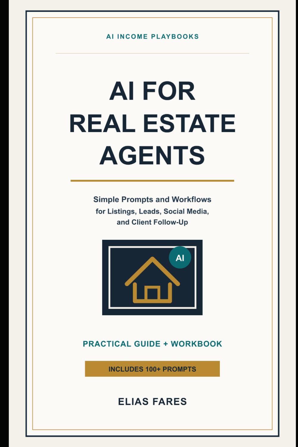 AI for Real Estate Agents: Simple Prompts and Workflows for Listings, Leads, Social Media, and Client Follow-Up (AI Income Playbooks)
