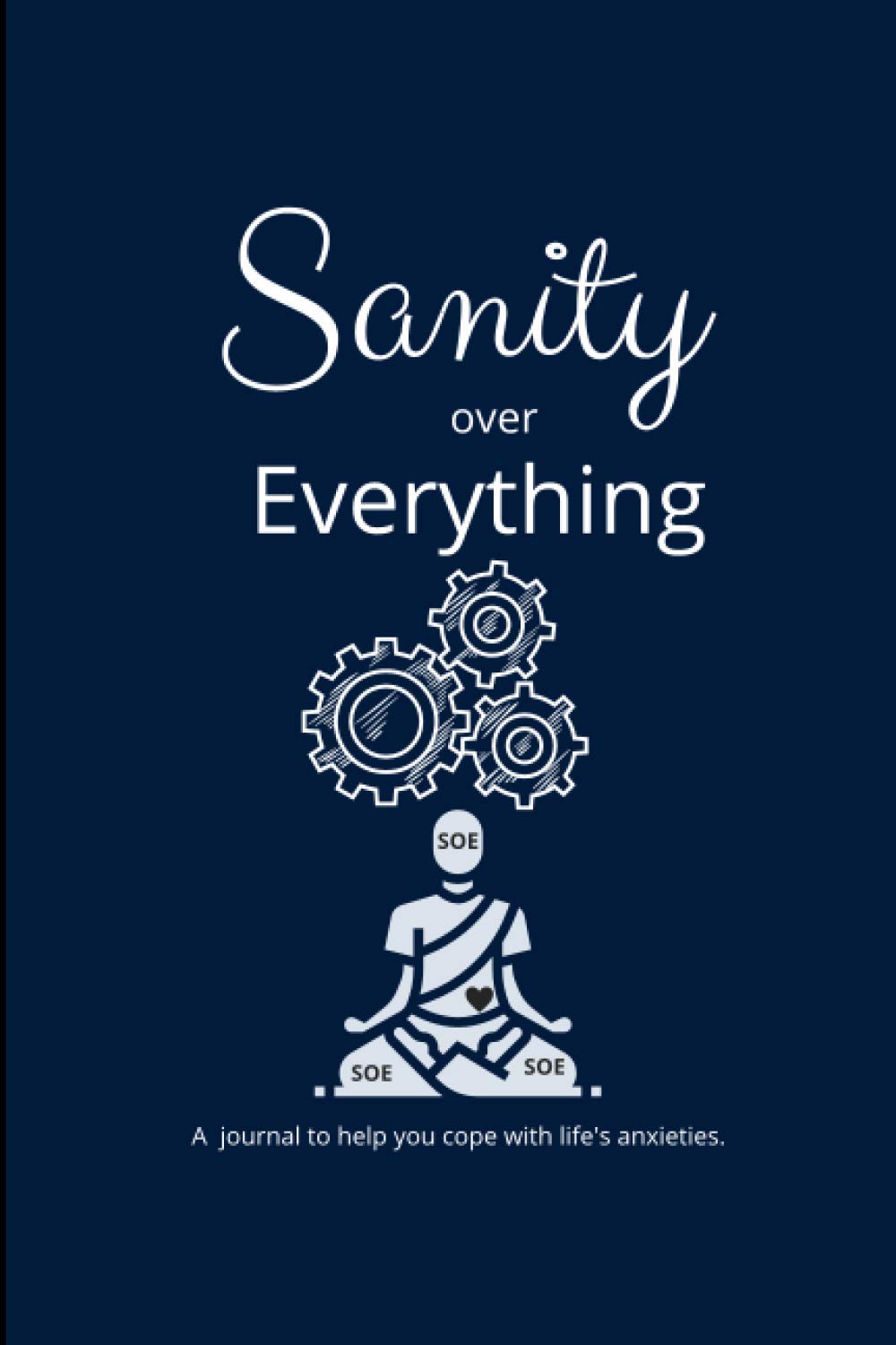 Sanity Over Everything: A journal to help you cope with the anxiety of everyday life.