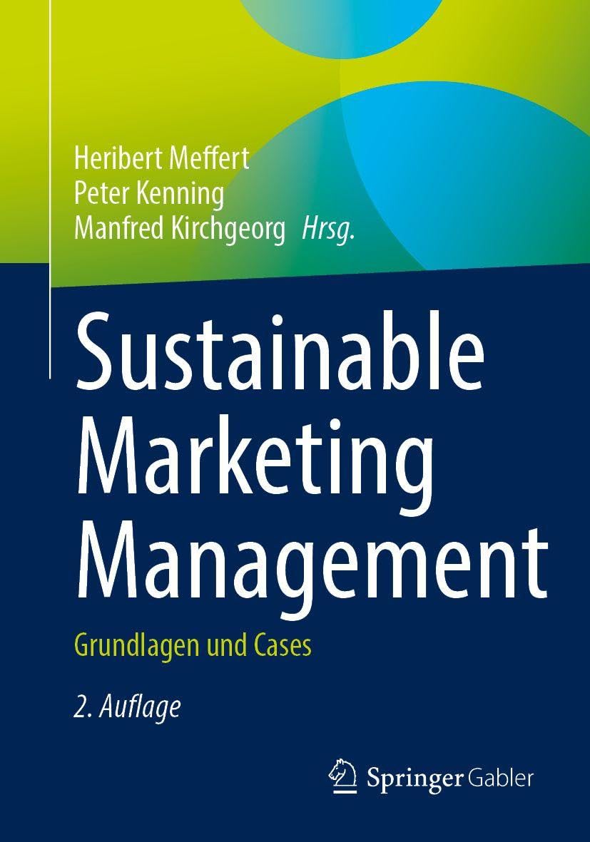 Sustainable Marketing Management: Grundlagen und Cases (SDG - Forschung, Konzepte, Lösungsansätze zur Nachhaltigkeit)