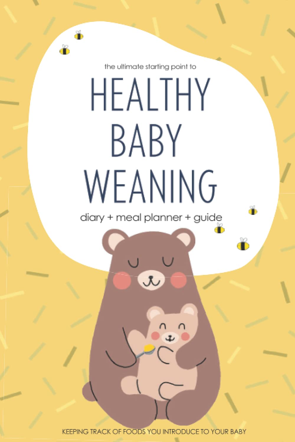 The ultimate starting point to HEALTHY BABY WEANING; diary + meal planner + guide: keeping track of foods you introduce to your baby