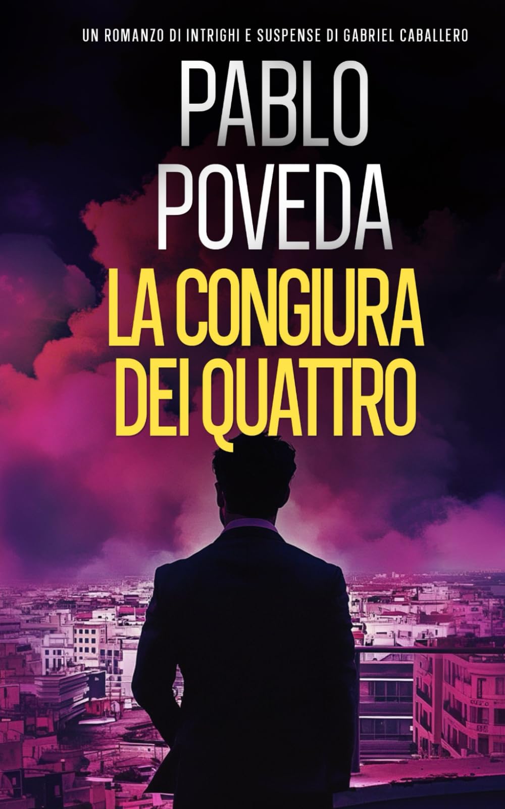 La Congiura dei Quattro: Un romanzo di intrighi e suspense di Gabriel Caballero (Gabriel Caballero, mistero, intrighi e suspense)