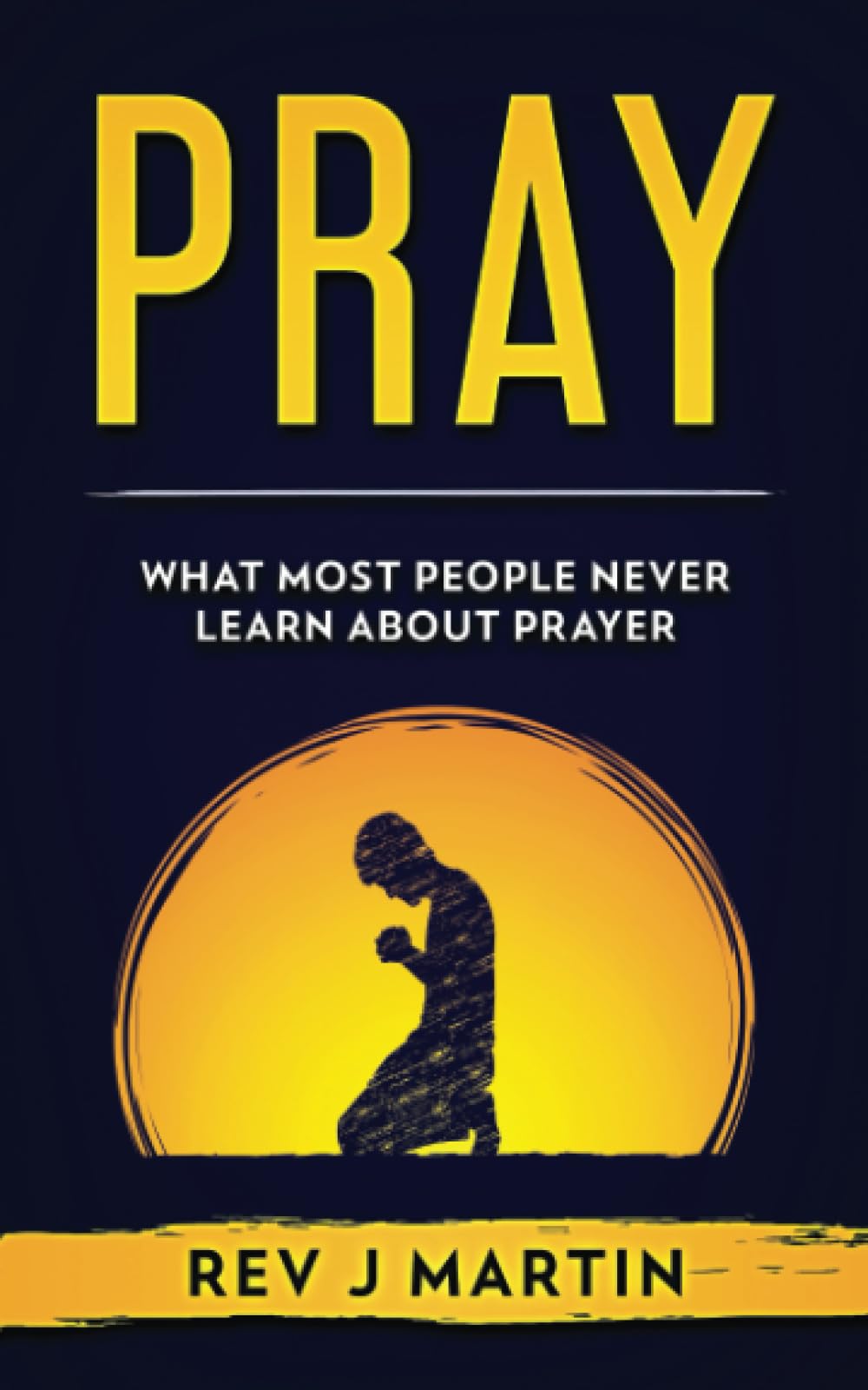 Pray: What most people never learn about prayer