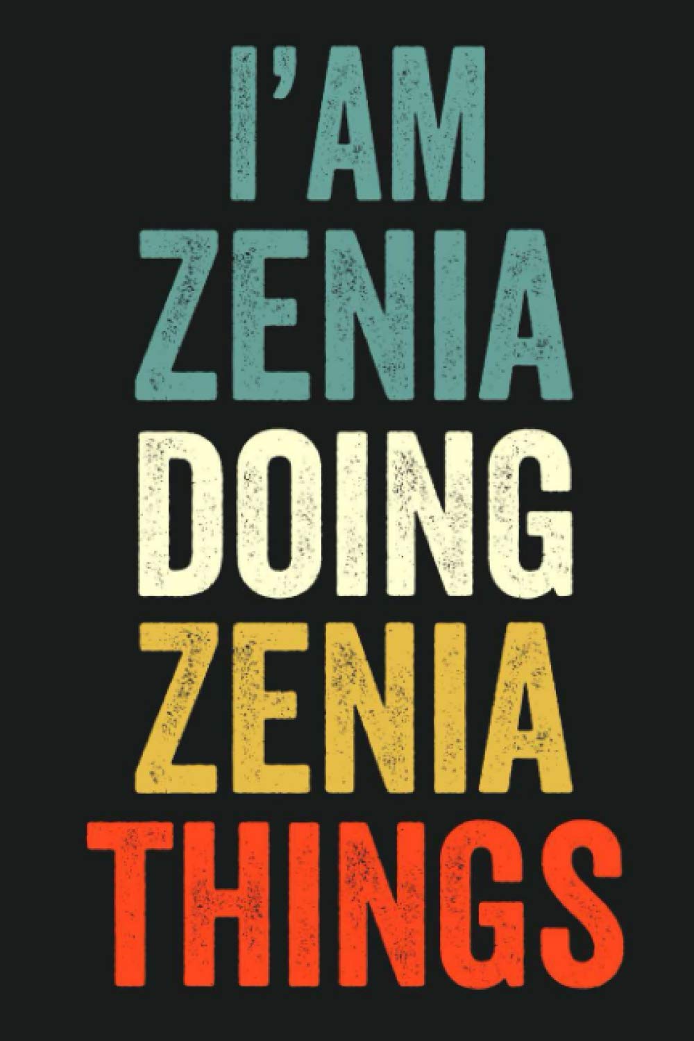 I'am Zenia Doing Zenia Things: Lined Notebook / Journal Gift, 120 Pages, 6 x 9 in, Personalized Journal Gift for Zenia, Gift Idea for Zenia, Cute, College Ruled