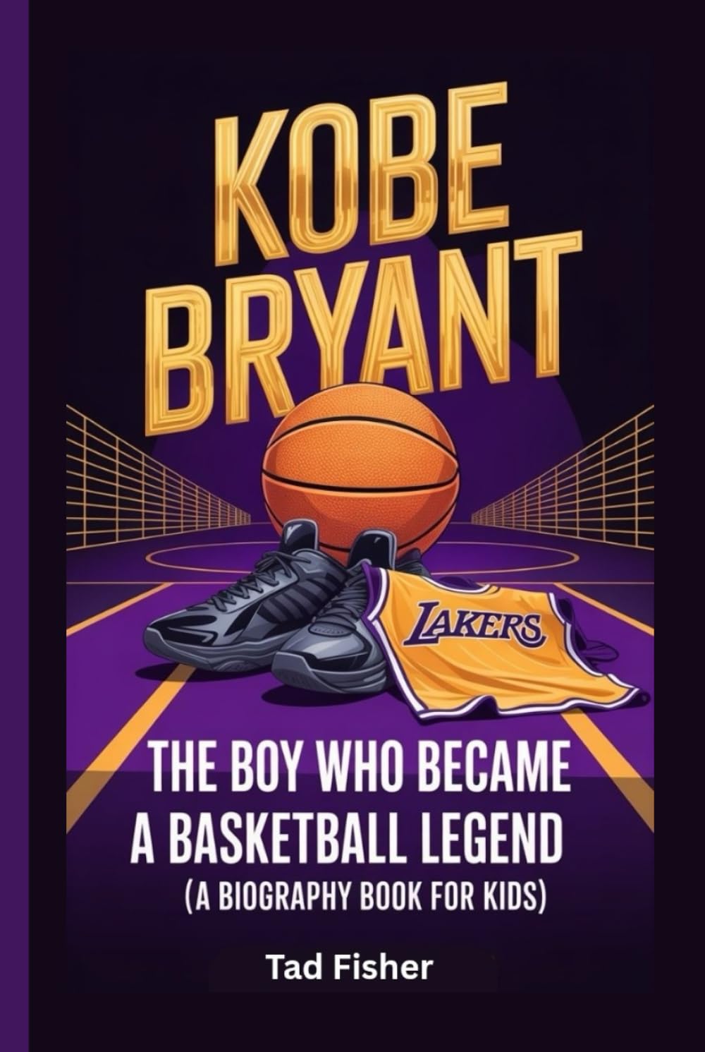 KOBE BRYANT: The Boy Who Became a Basketball Legend (A Biography Book for Kids)
