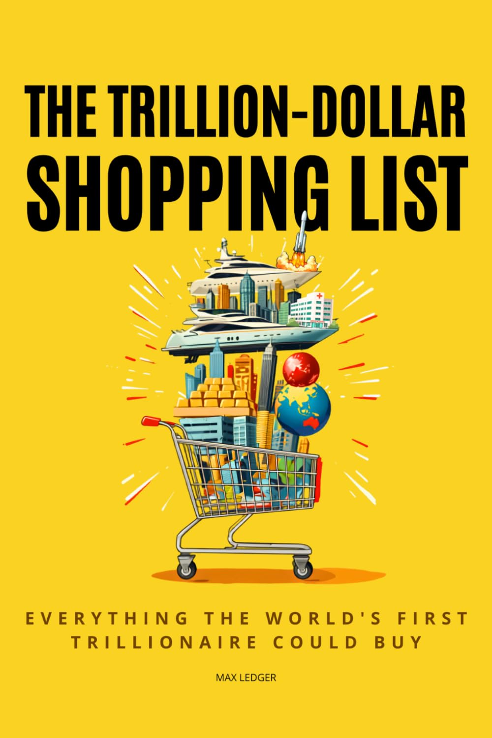 The Trillion-Dollar Shopping List: Everything the World's First Trillionaire Could Buy - 300+ Real Price Tags and Trivia, from the Most Expensive Things Ever Sold to the End of World Hunger