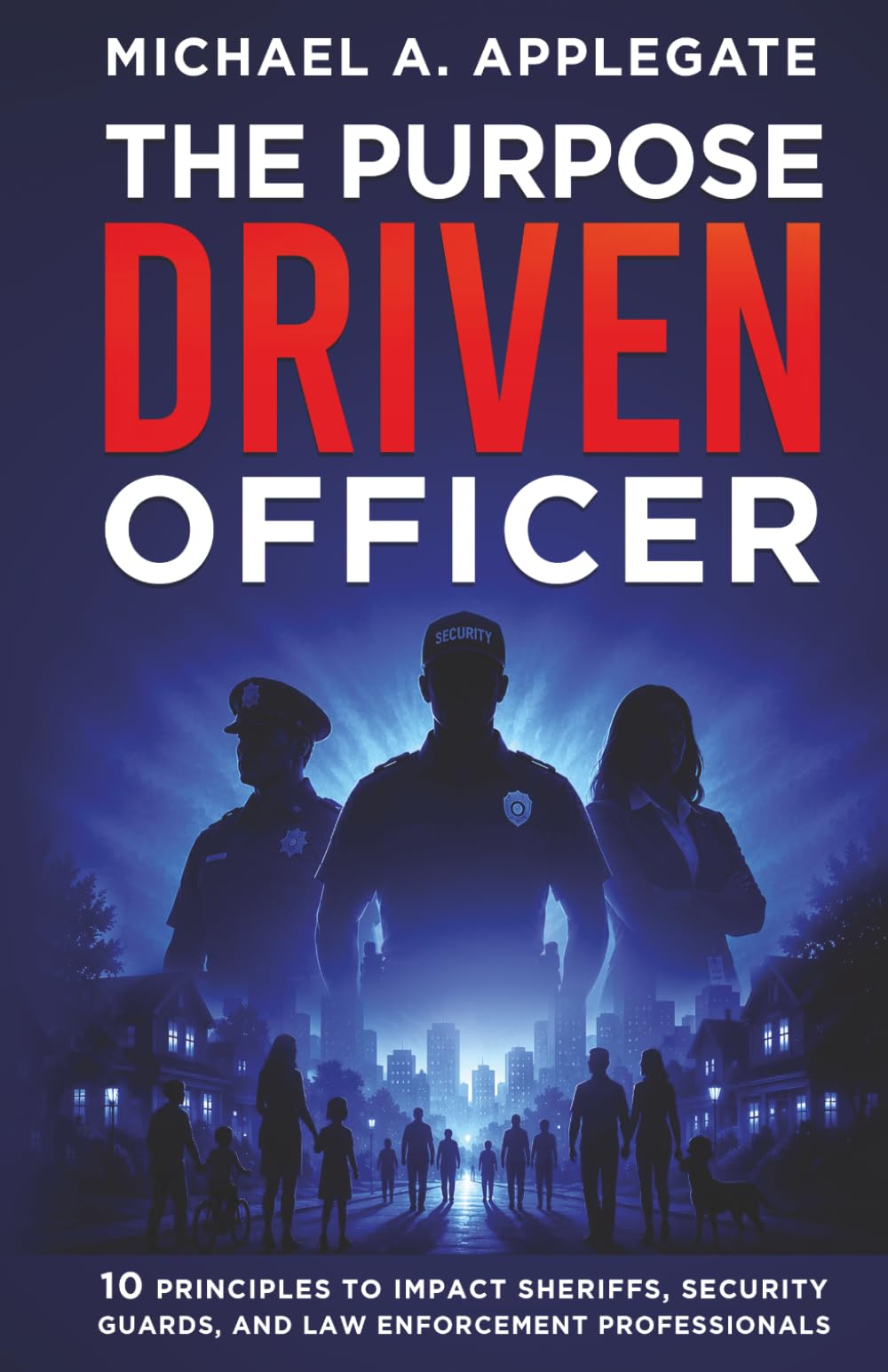 THE PURPOSE DRIVEN OFFICER: 10 Principles for Sheriffs, Security Guards and Law Enforcement Professionals