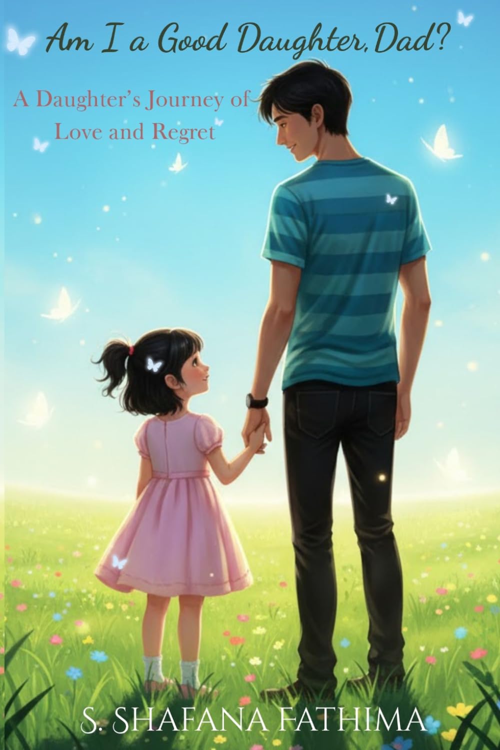 Am i a good daughter, dad?: A daughter's journey of love and regret