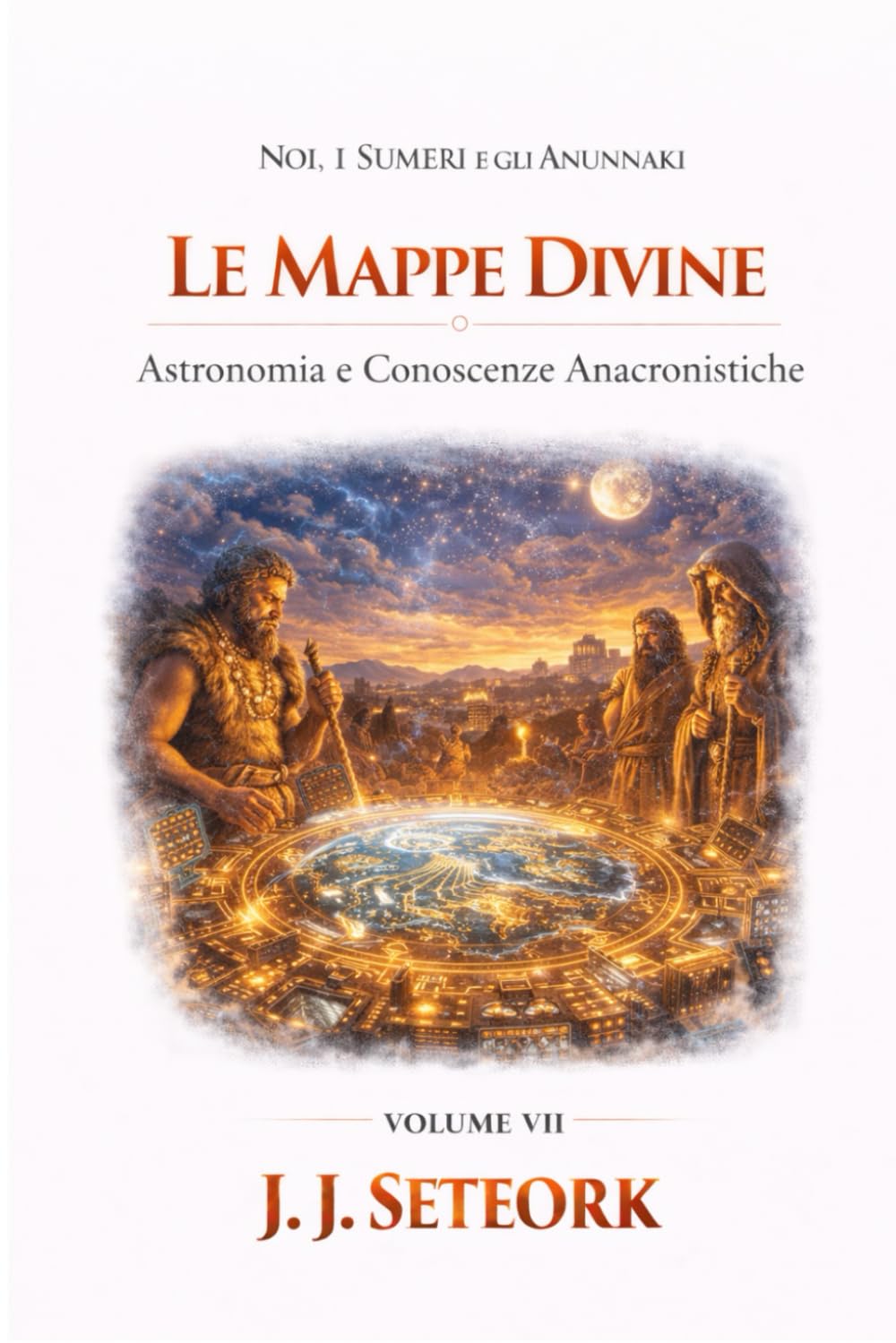 LE MAPPE DIVINE: Astronomia e Conoscenze Anacronistiche (NOI, I SUMERI E GLI ANUNNAKI - Le origini proibite della nostra civiltà)