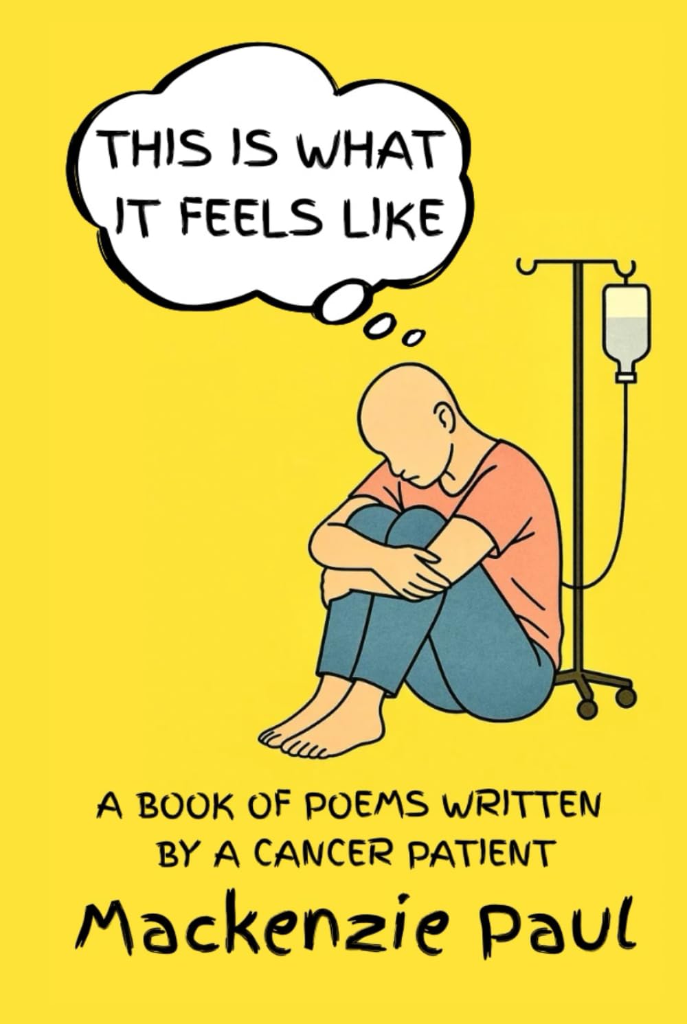 This Is What It Feels Like: A Book of Poems Written by a Cancer Patient