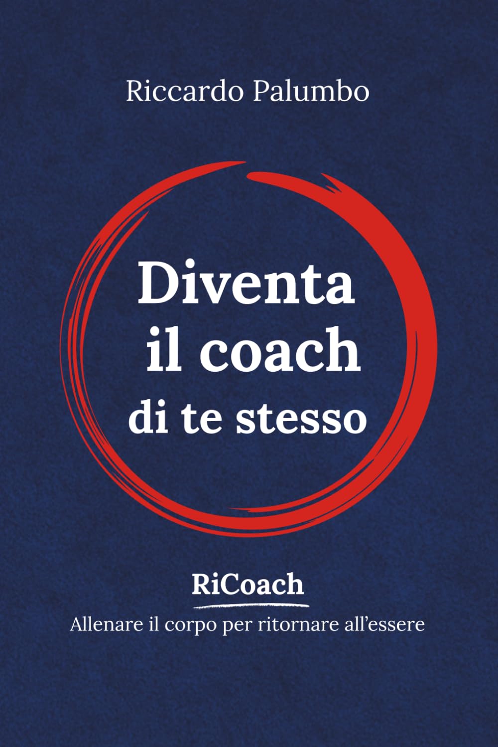 Diventa il coach di te stesso: Allenare il corpo per ritornare all'essere