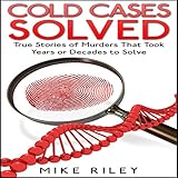 Cold Cases Solved: True Stories of Murders That Took Years or Decades to Solve: Murder, Mayhem and Scandals, Volume 8