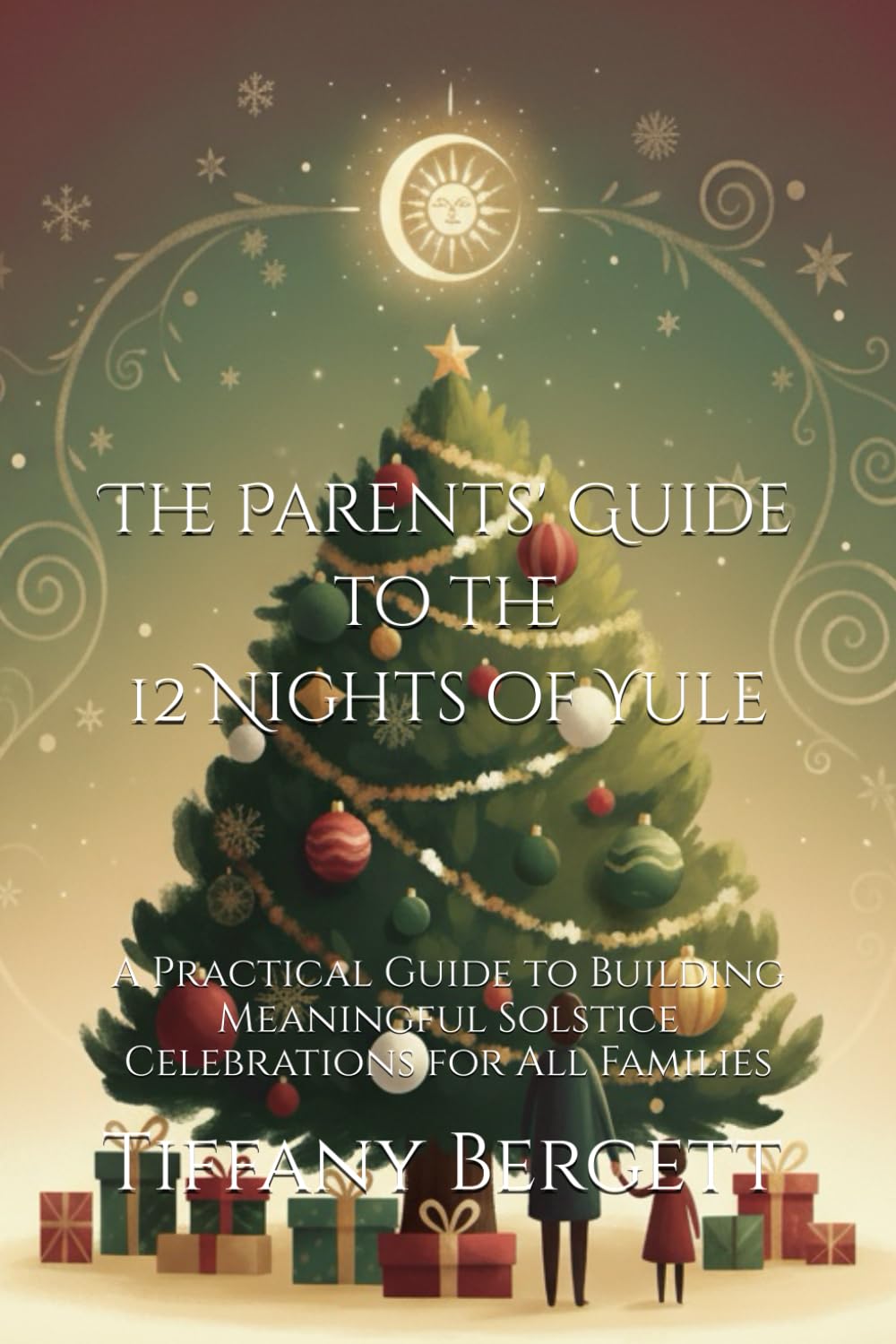 The Parents' Guide to the 12 Nights of Yule: A Practical Guide to Building Meaningful Solstice Celebrations for All Families