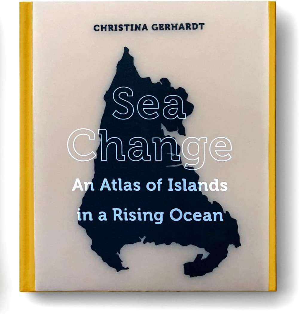 Sea Change: An Atlas of Islands in a Rising Ocean