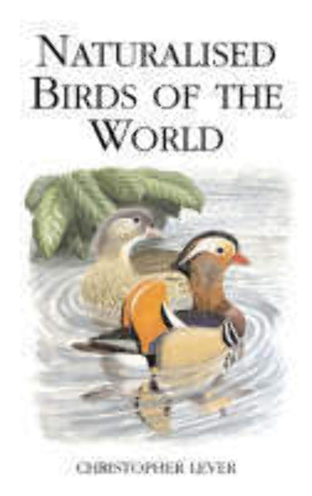 Naturalised Birds of the World (Poyser Monographs), Lever, Christopher, New Book