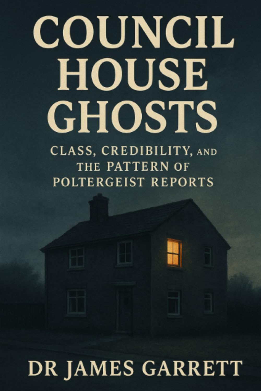 Council House Ghosts: Class, Credibility, and the Pattern of Poltergeist Reports (Beyond the Veil: Psychology for the Paranormal Investigator)
