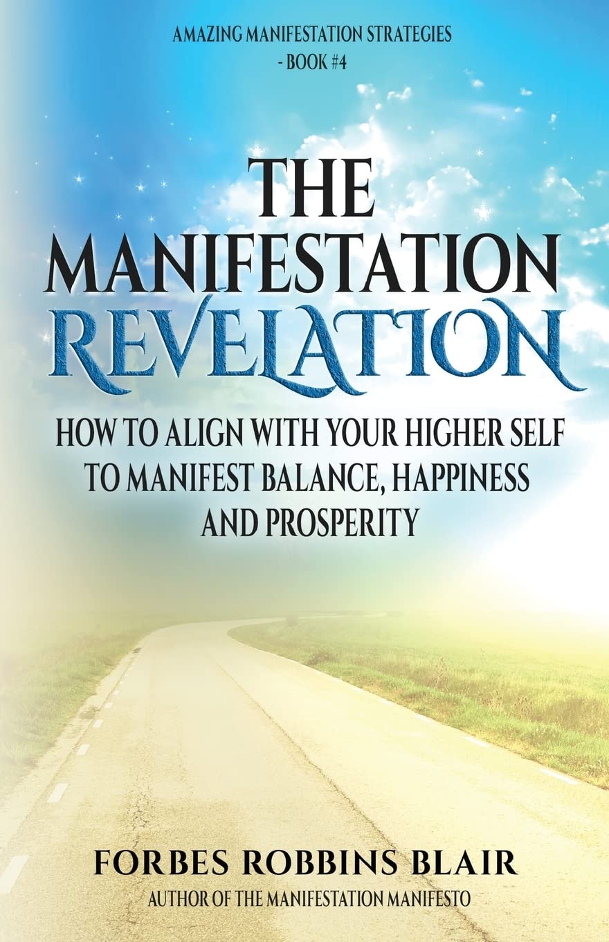 The Manifestation Revelation: How to Align with Your Higher Self to Manifest Balance, Happiness and Prosperity: Volume 4 (The Amazing Manifestation Strategies)