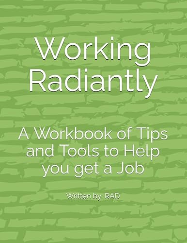 Working Radiantly A Workbook of Tips and Tools to Help you get a Job