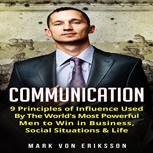 Cover art for Communication: 9 Principles of Influence Used by the World's Most Powerful Men to Win in Business, Social Situations & Life