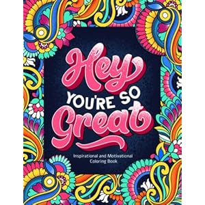 Hey You’re So Great: Inspirational and Motivational Coloring Book. Positive Quotes and Stress Relief for Adults.
