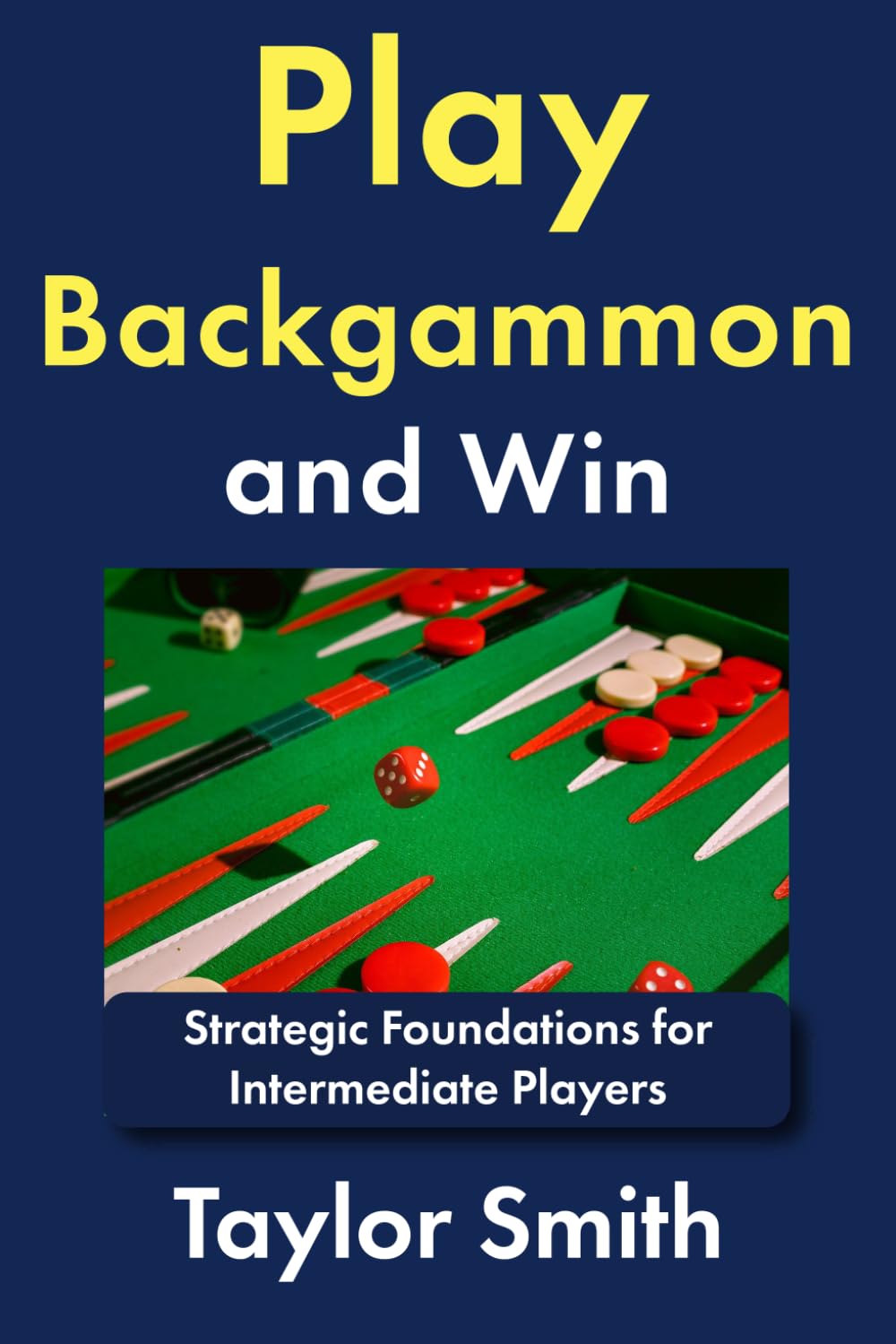 Play Backgammon and Win: Strategic Foundations for Intermediate Players (Backgammon, from Beginner to Advanced)