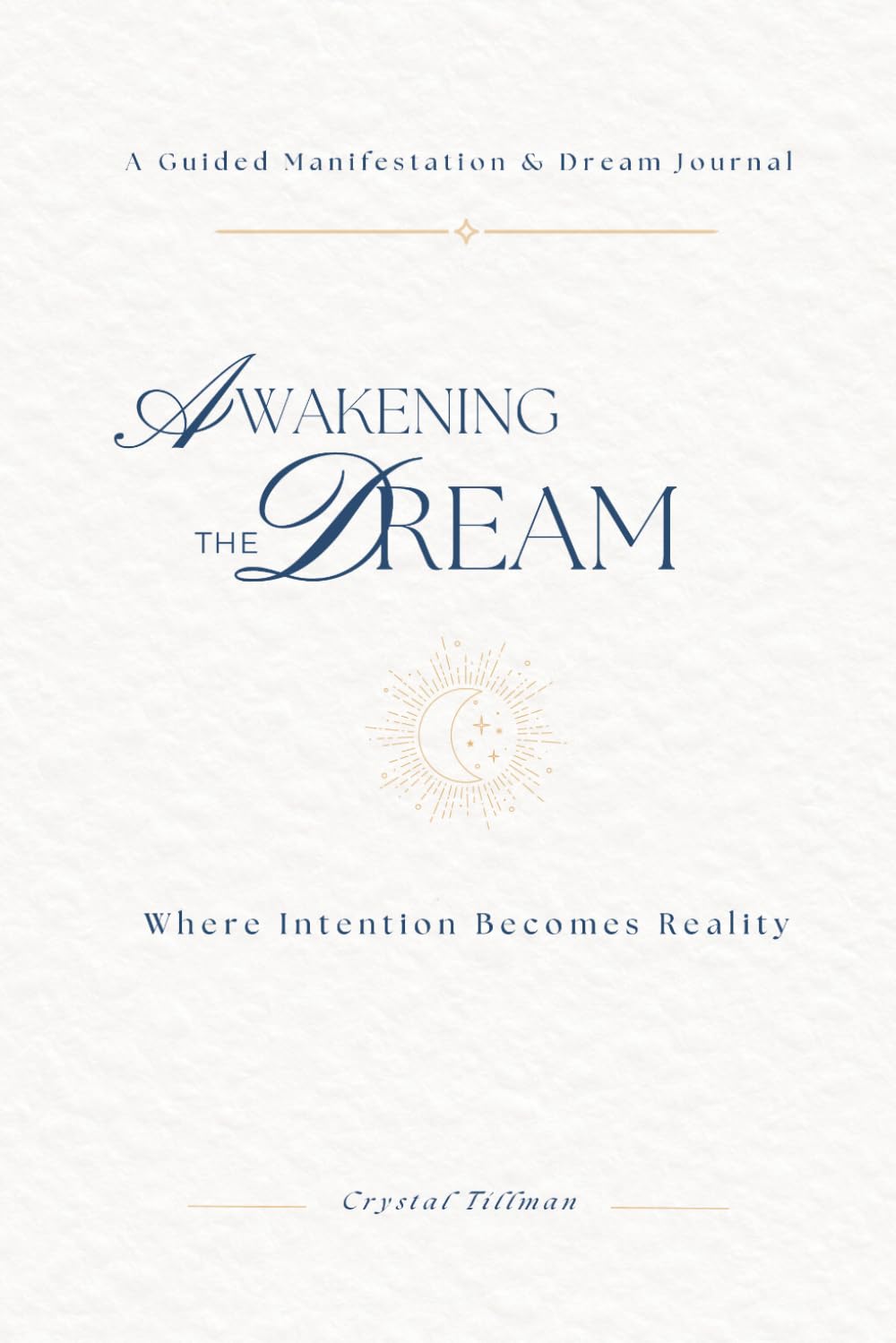 Awakening the Dream: A Guided Manifestation & Dream Journal for Clarity, Intuition, and Alignment