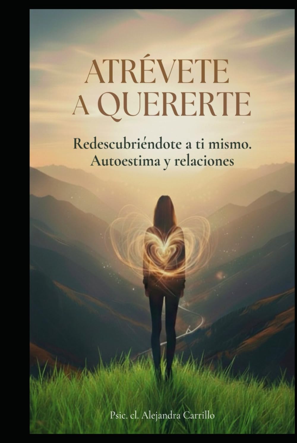 ATRÉVETE A QUERERTE: REDESCUBRIÉNDOTE A TI MISMO: TRANSFORMA TU AUTOESTIMA Y TUS RELACIONES