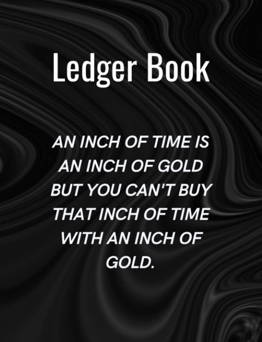 Ledger Book / An inch of time is an inch of gold but you can't buy that inch of time with an inch of gold: Record Income and Expenses