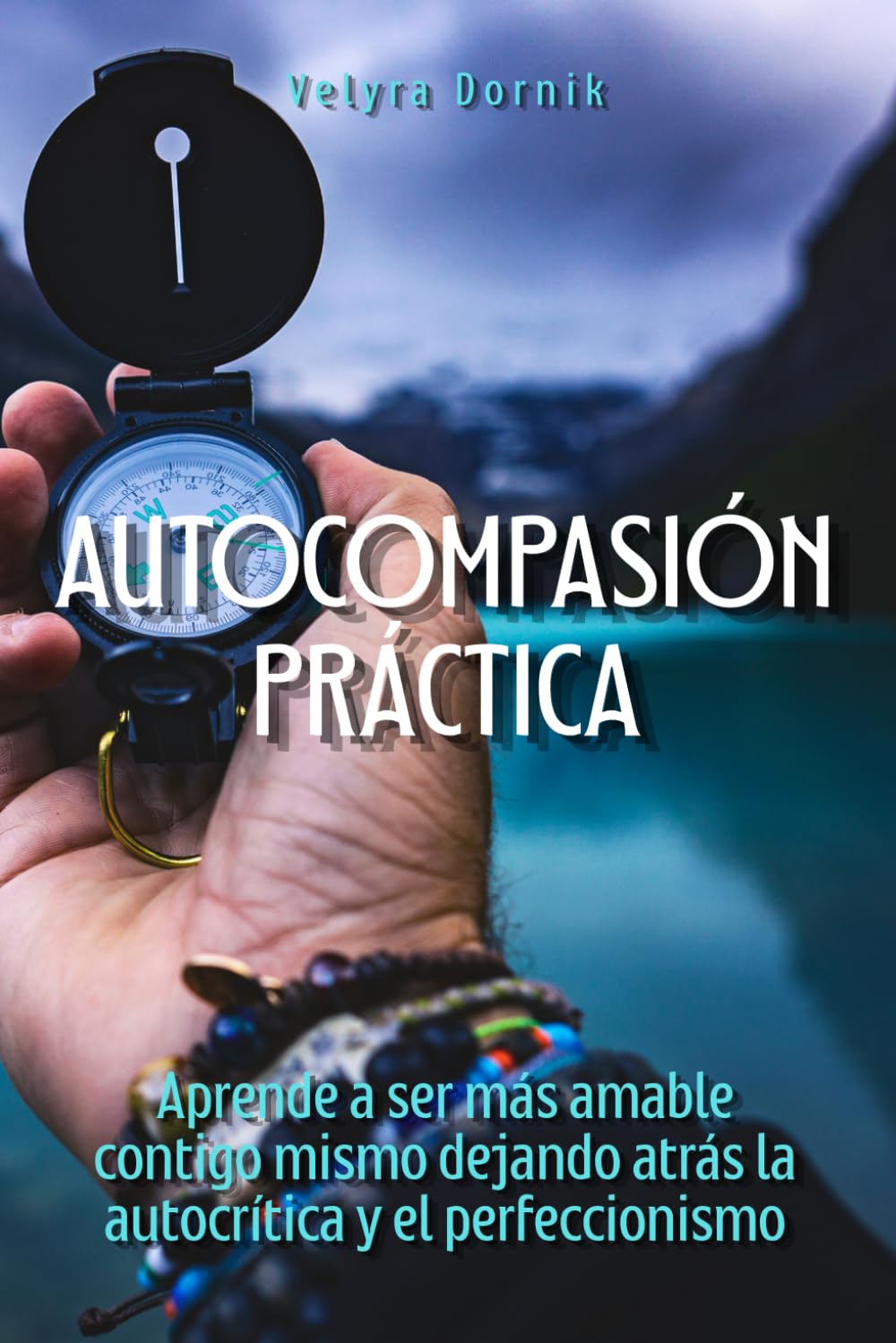 Autocompasión práctica: Aprende a ser más amable contigo mismo dejando atrás la autocrítica y el perfeccionismo