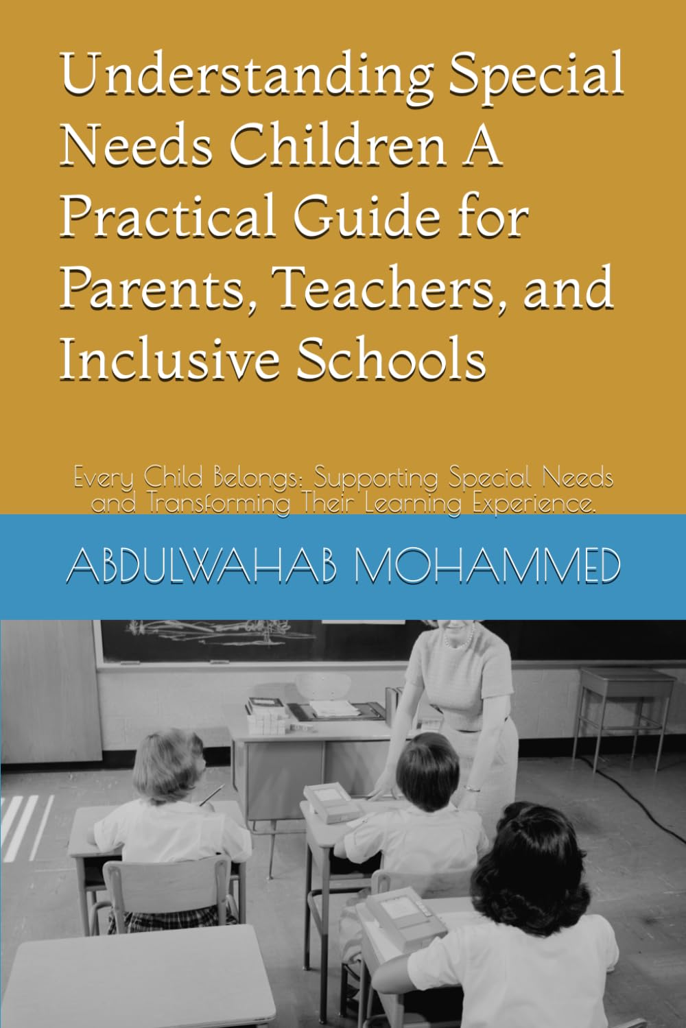 Understanding Special Needs Children A Practical Guide for Parents, Teachers, and Inclusive Schools: Every Child Belongs: Supporting Special Needs and Transforming Their Learning Experience.