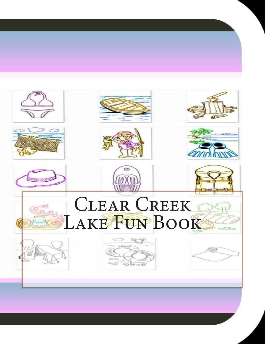 Clear Creek Lake Fun Book: A Fun and Educational Book About Clear Creek Lake