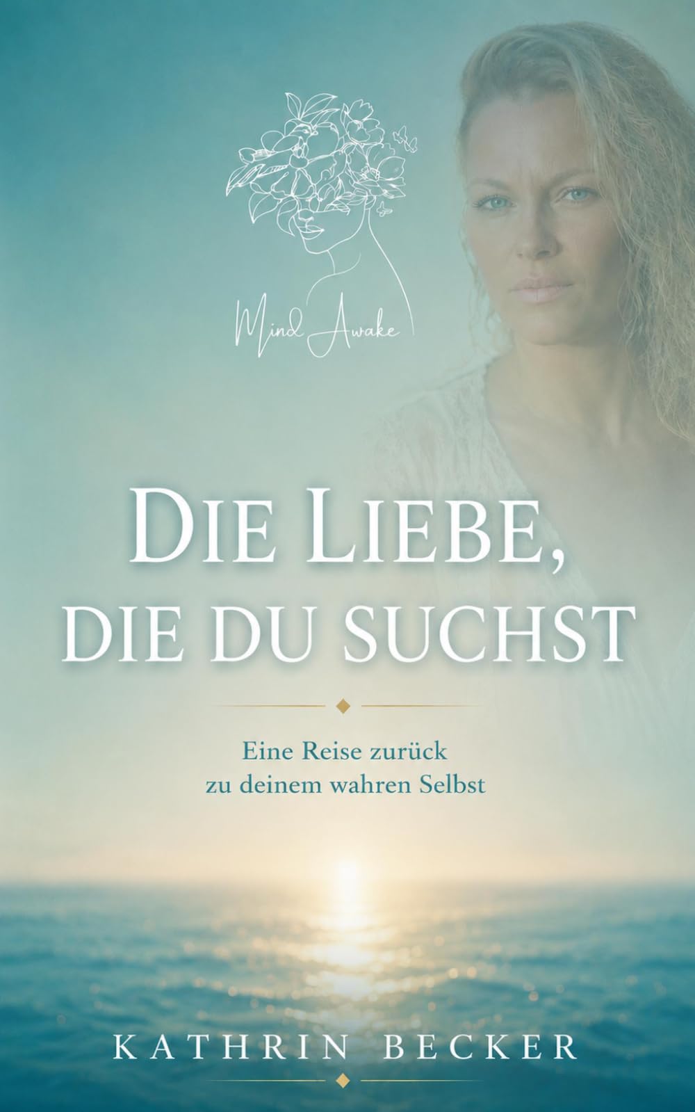 Die Liebe, die du suchst: Eine Reise zurück zu deinem wahren Selbst