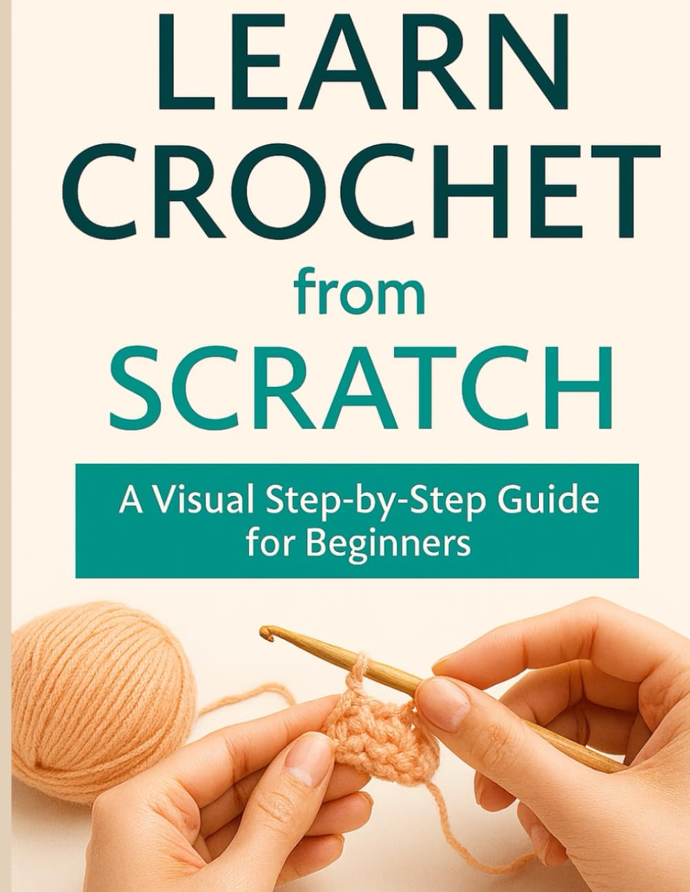 Learn Crochet from Scratch: A Visual Step-by-Step Guide for Beginners
