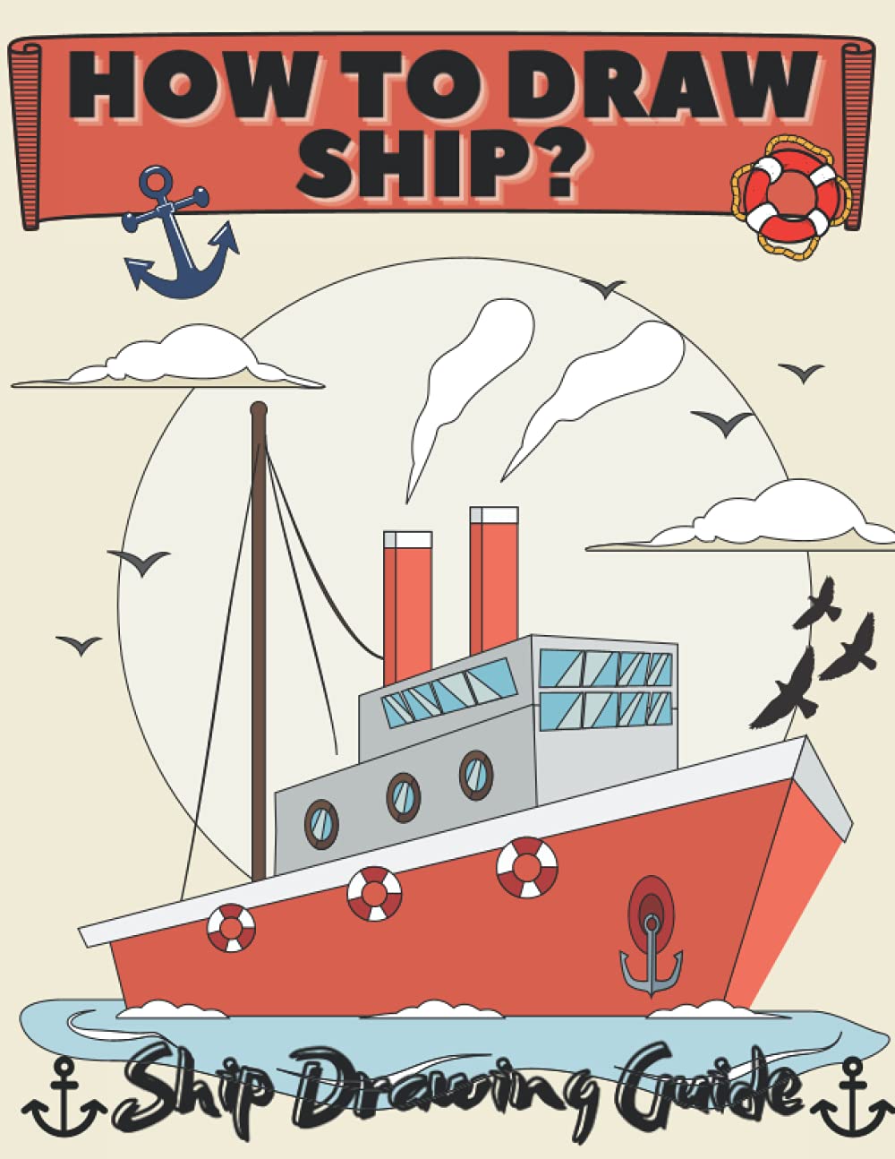 How To Draw Ship? Ship Drawing Guide: Learning To Draw Ships and Boats For Kids | Step by Step Guide | Activity Book For Children | For Boat and Ships Lovers