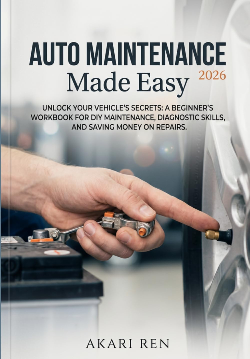 Auto Maintenance Made Easy 2026: Unlock Your Car's Secrets: A Beginner's Workbook for DIY Maintenance, Diagnostic Skills, and Saving Money on Repairs.