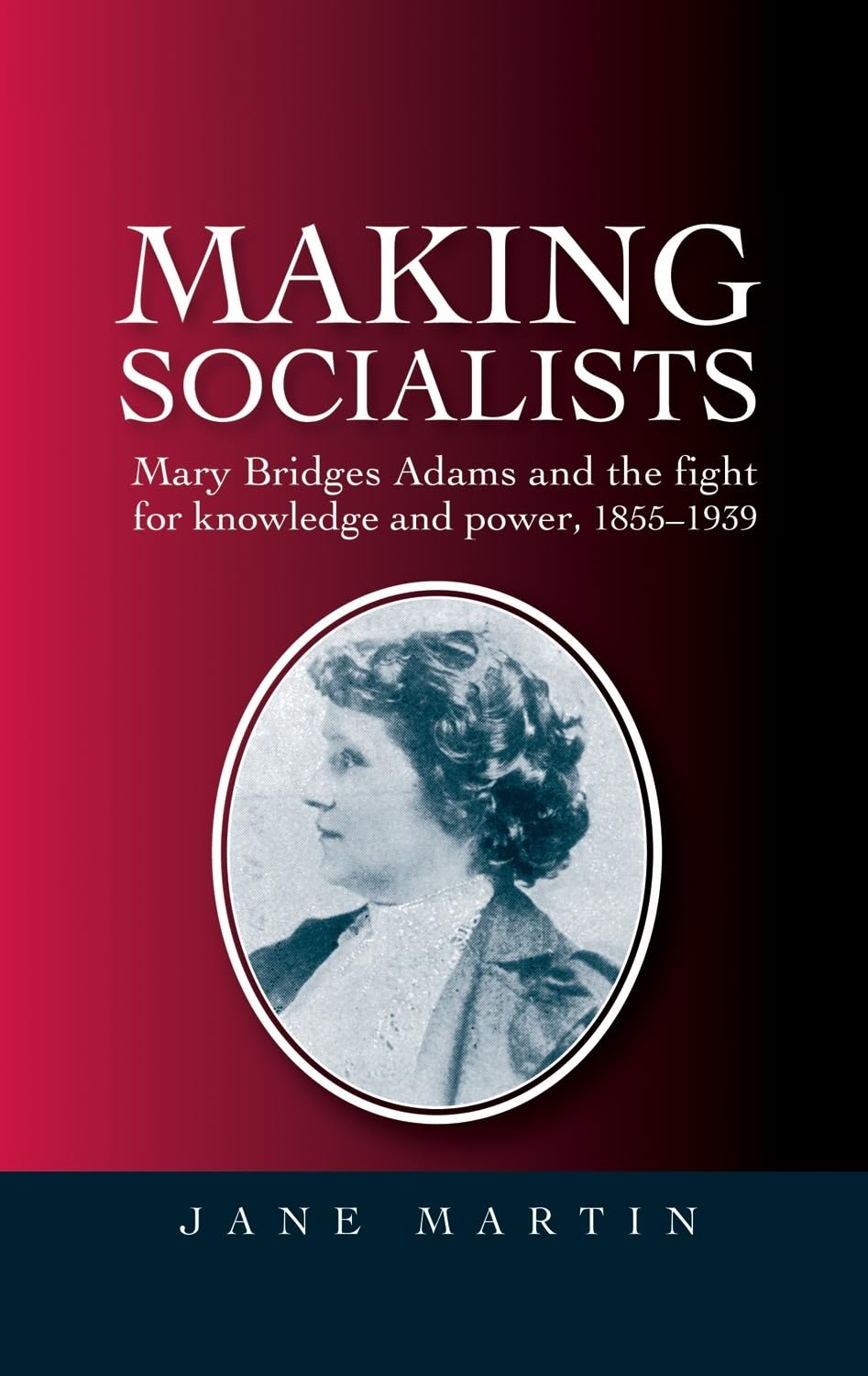 Buy Making Socialists: Mary Bridges Adams and the Fight for Knowledge and Power, 1855-1939 — BookShops.in