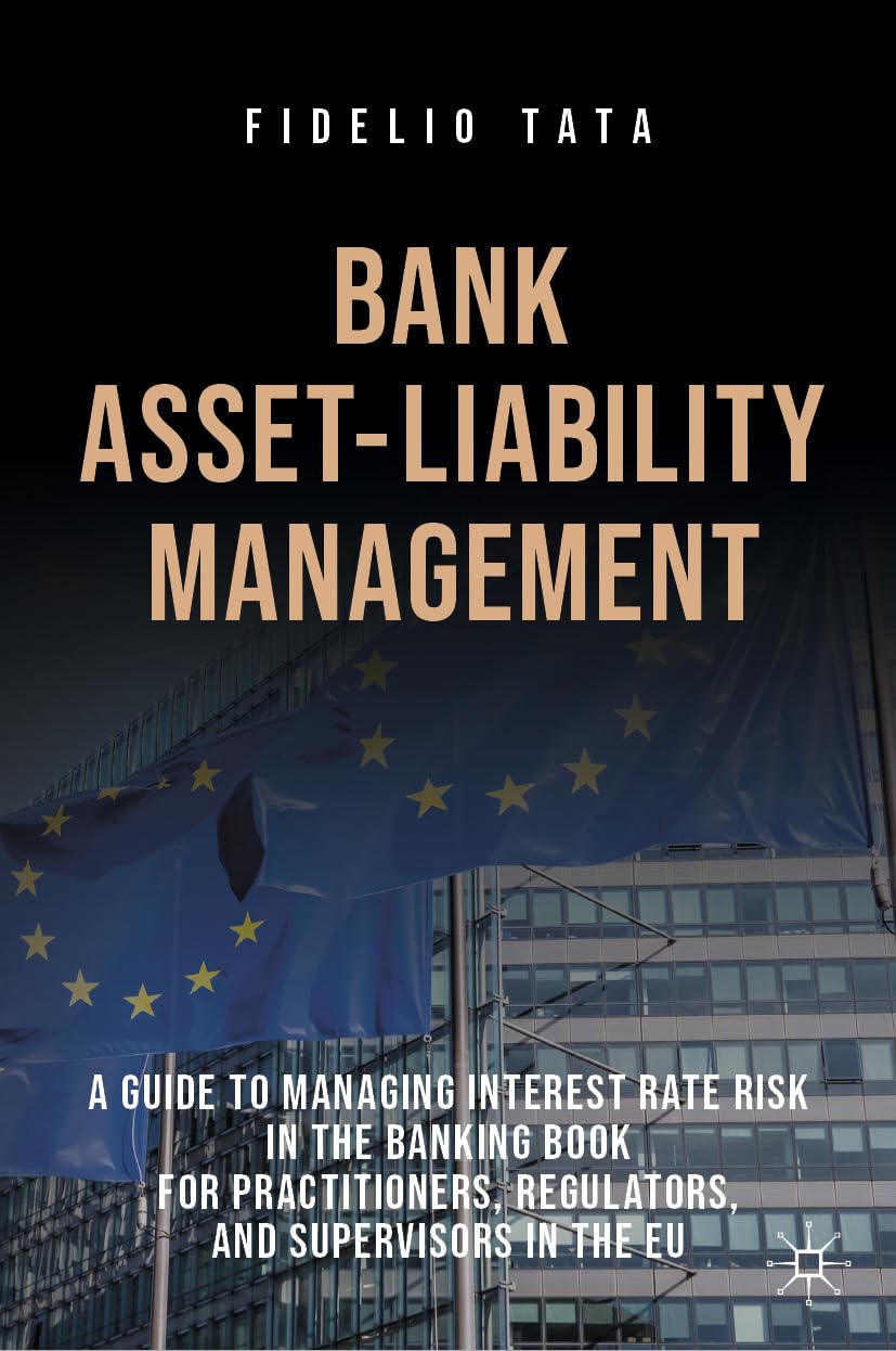 Bank Asset-Liability Management: A Guide to Managing Interest Rate Risk in the Banking Book for Practitioners, Regulators, and Supervisors in the EU (English Edition)