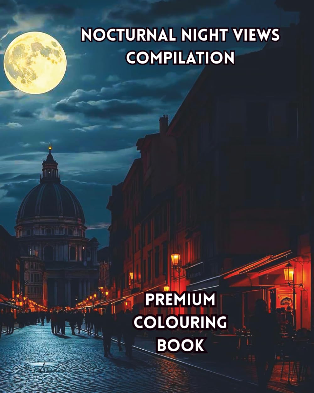 NOCTURNAL NIGHT VIEWS COMPILATION: PREMIUM COLOURING BOOK: This is a collection of popular images chosen from the Nocturnal Night Views series.