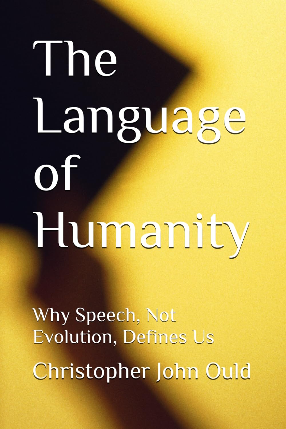The Language of Humanity: Why Speech, Not Evolution, Defines Us (The Creator Series)