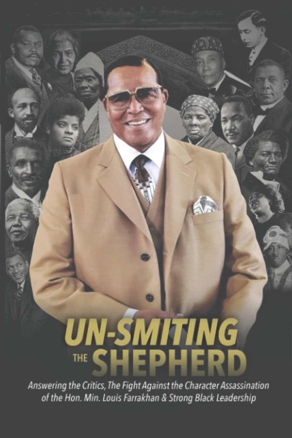Un-Smiting the Shepherd: Answering the Critics, the Fight Against the Character Assassination of the Honorable Minister Louis Farrakhan & Strong Black Leadership