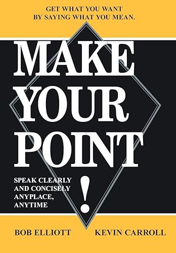 MAKE YOUR POINT!: SPEAK CLEARLY AND CONCISELY ANYPLACE, ANYTIME