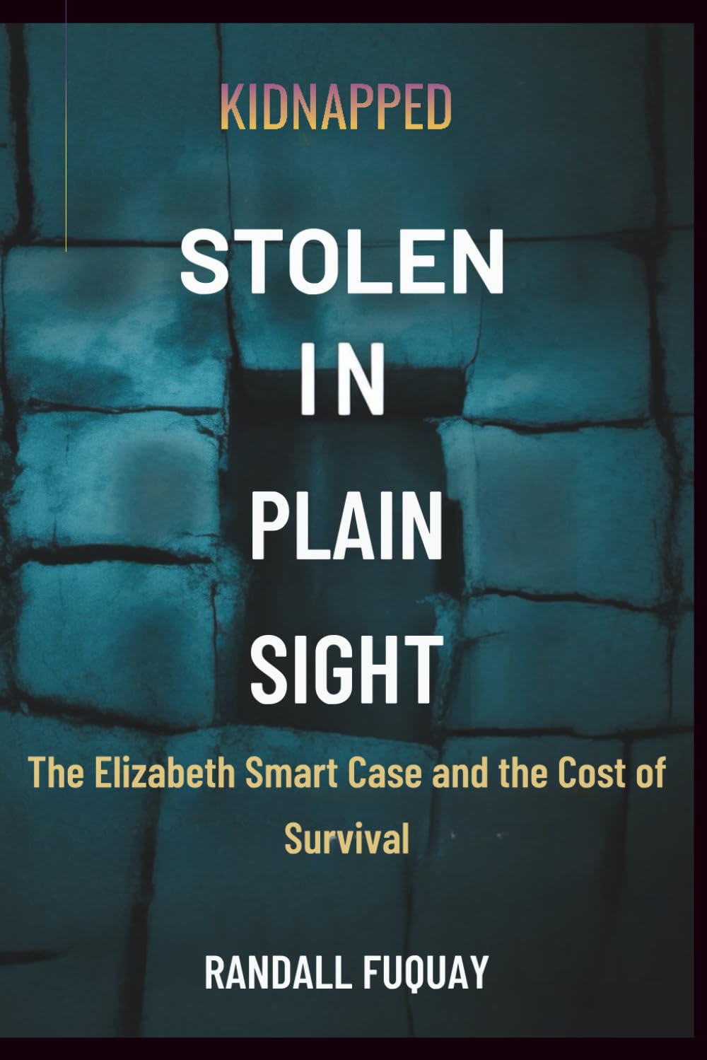 Kidnapped: Taken in Plain Sight: The Elizabeth Smart Case and the Cost of Survival