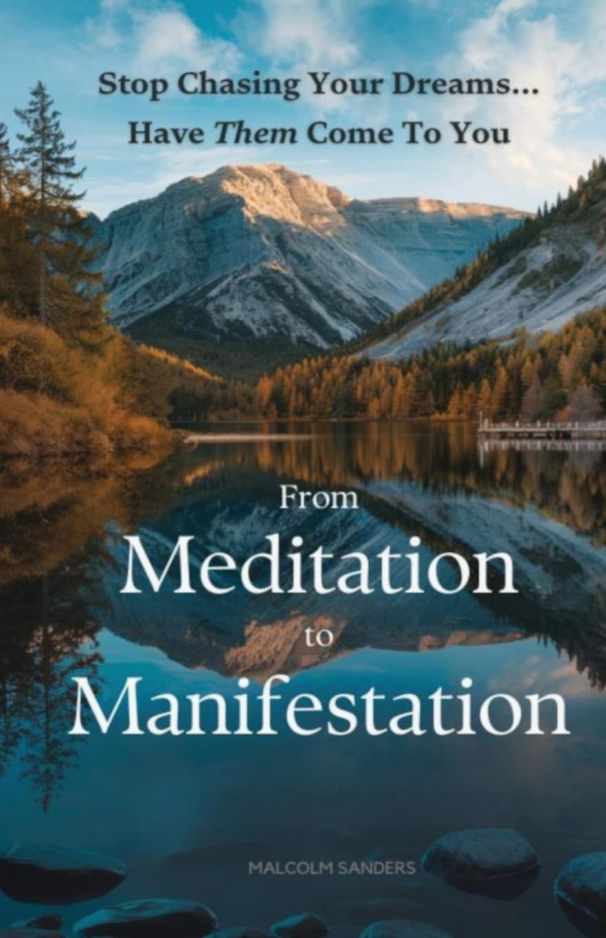 From Meditation to Manifestation: Stop Chasing Your Dreams...Have Them Come To You