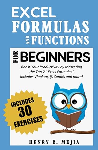 EXCEL FORMULAS AND FUNCTIONS FOR BEGINNERS: Boost Your Productivity by Mastering the Top 21 Excel Formulas! Includes Vlookup, If, Sumifs and more!